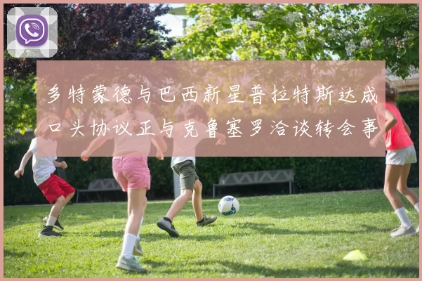多特蒙德与巴西新星普拉特斯达成口头协议正与克鲁塞罗洽谈转会事宜