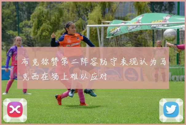 布克称赞第二阵容防守表现认为马克西在场上难以应对